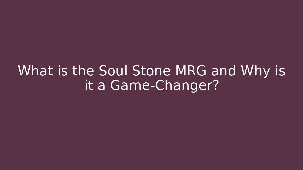 What is the Soul Stone MRG and Why is it a Game-Changer?