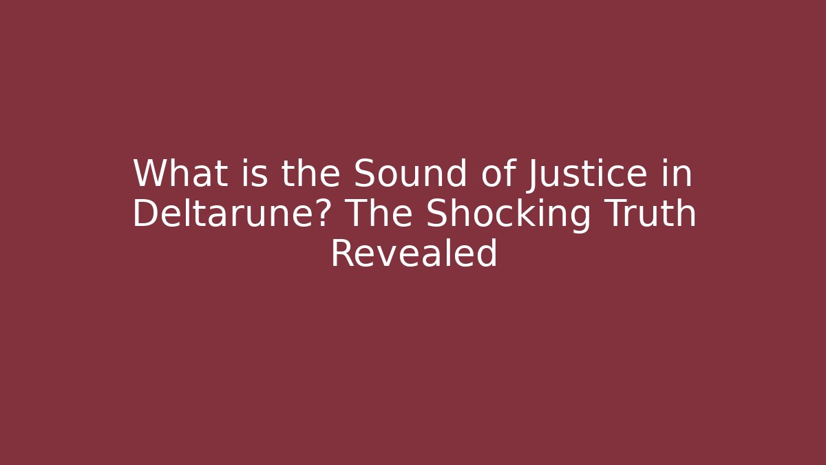 What is the Sound of Justice in Deltarune? The Shocking Truth Revealed