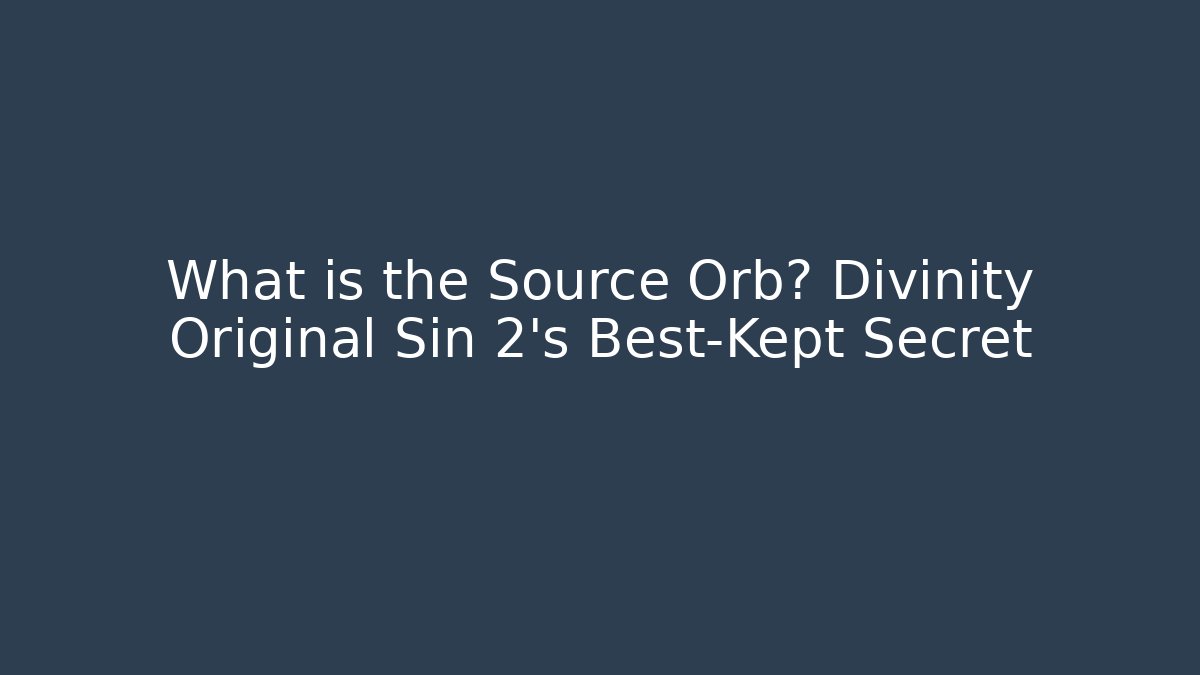 What is the Source Orb? Divinity Original Sin 2's Best-Kept Secret