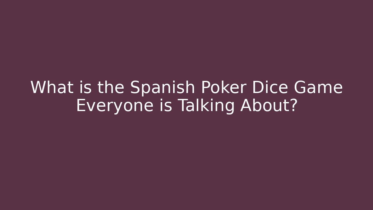 What is the Spanish Poker Dice Game Everyone is Talking About?