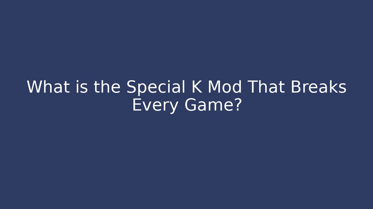 What is the Special K Mod That Breaks Every Game?
