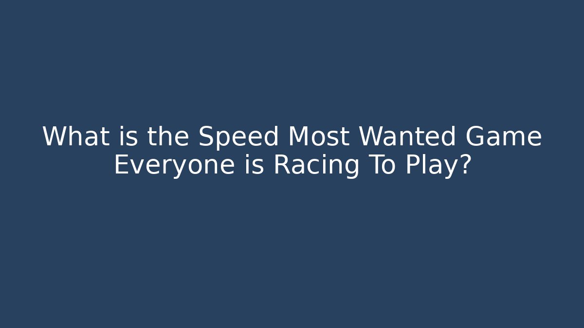 What is the Speed Most Wanted Game Everyone is Racing To Play?