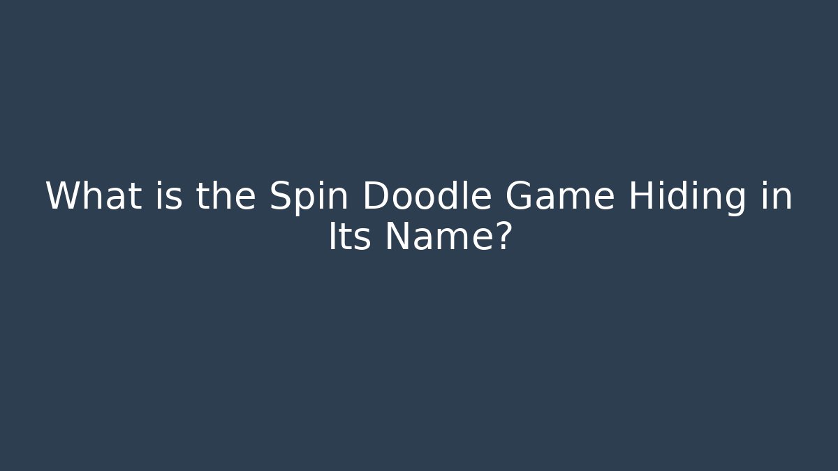What is the Spin Doodle Game Hiding in Its Name?