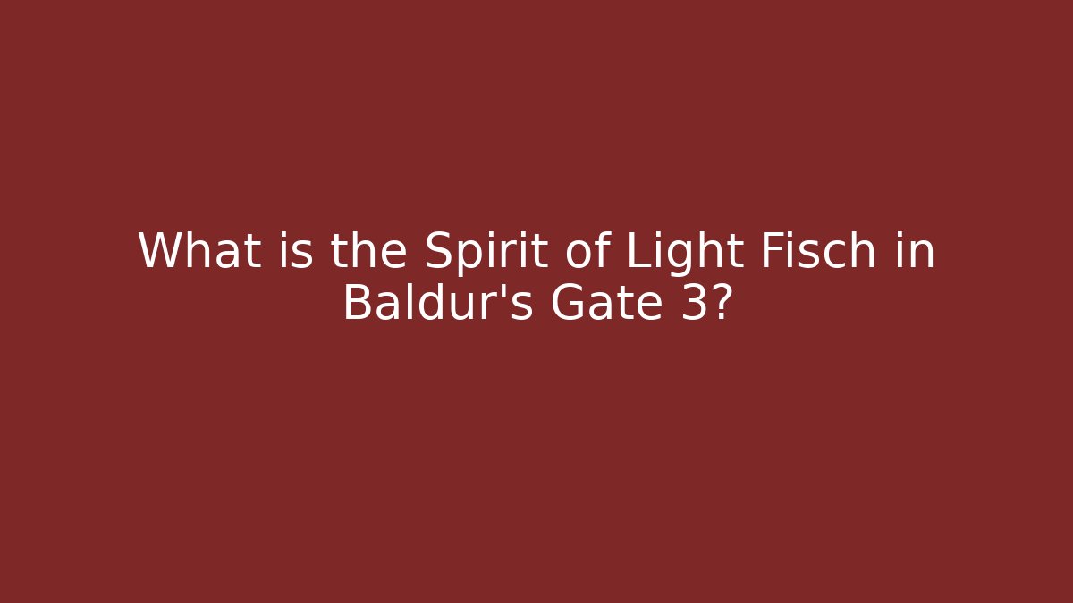 What is the Spirit of Light Fisch in Baldur's Gate 3?