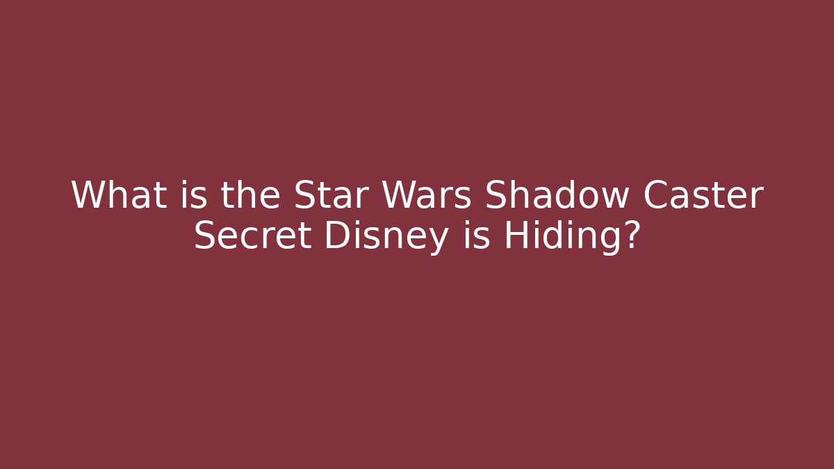 What is the Star Wars Shadow Caster Secret Disney is Hiding?