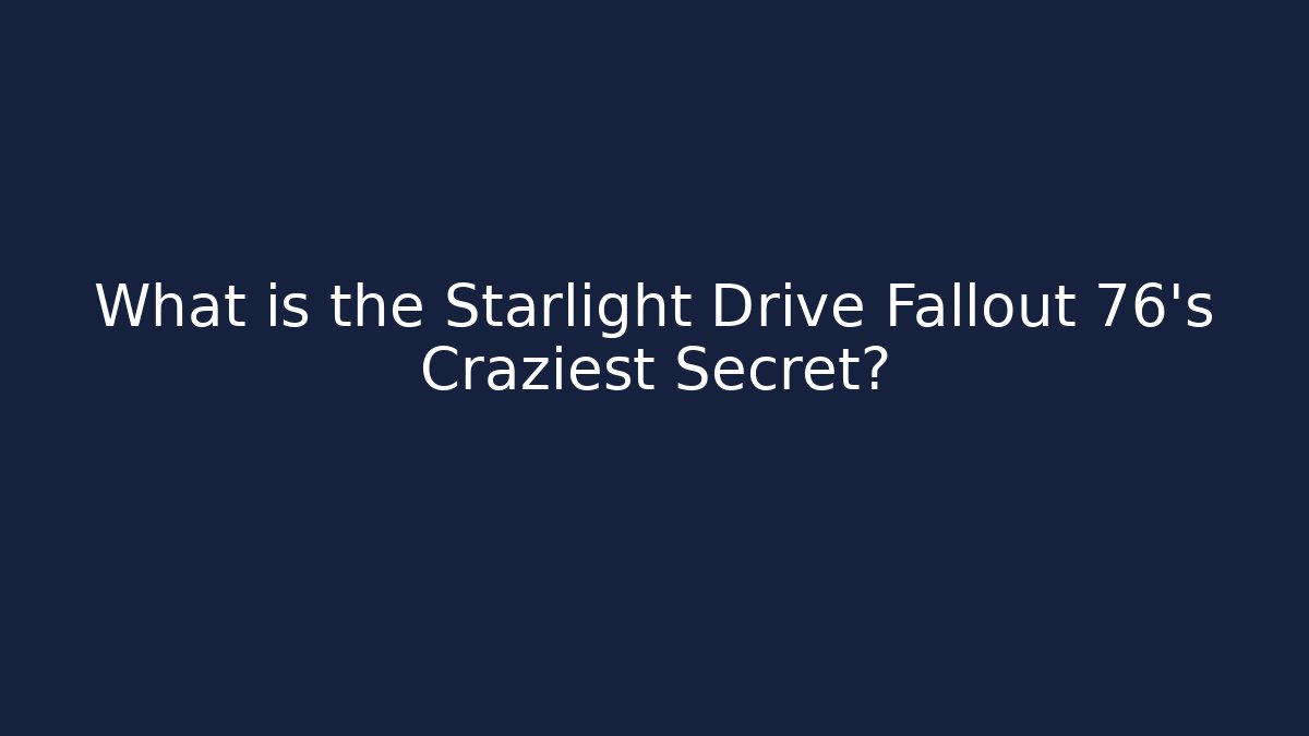 What is the Starlight Drive Fallout 76's Craziest Secret?