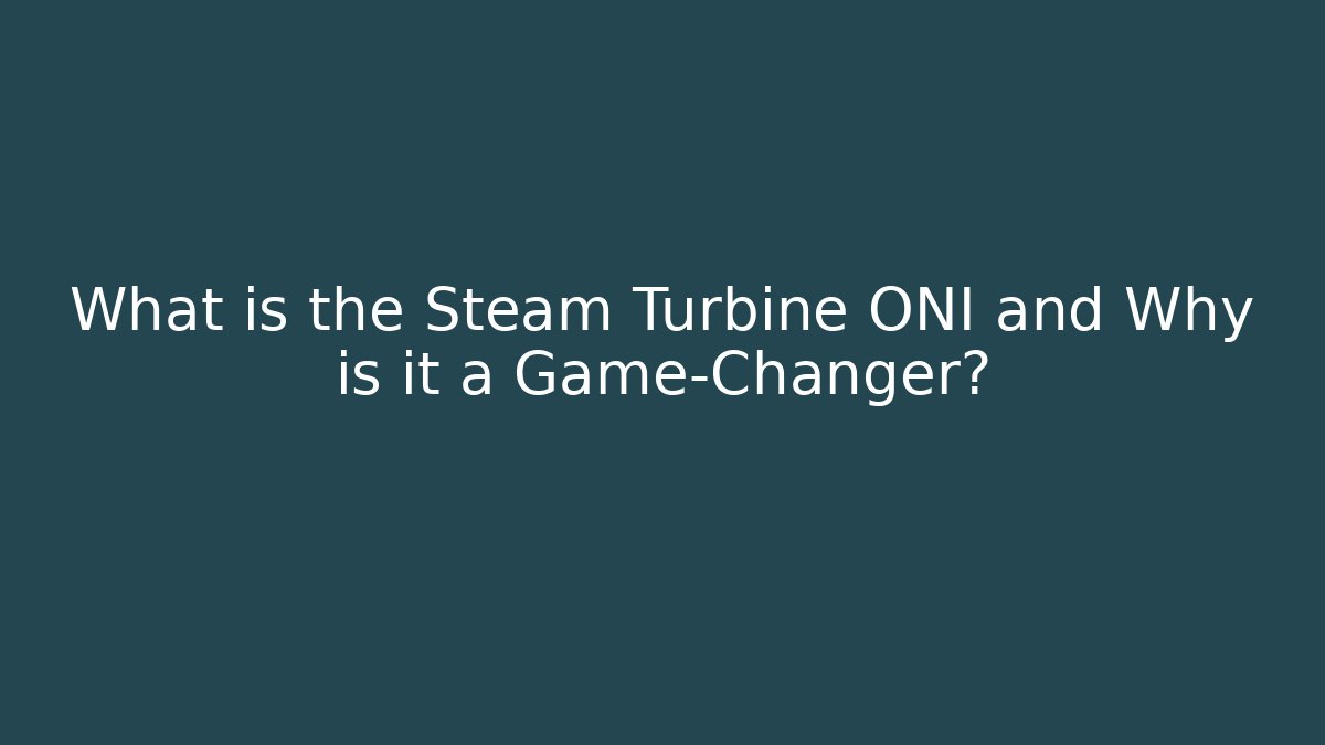 What is the Steam Turbine ONI and Why is it a Game-Changer?