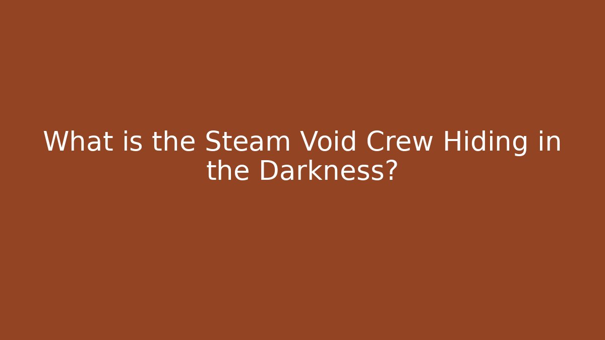 What is the Steam Void Crew Hiding in the Darkness?