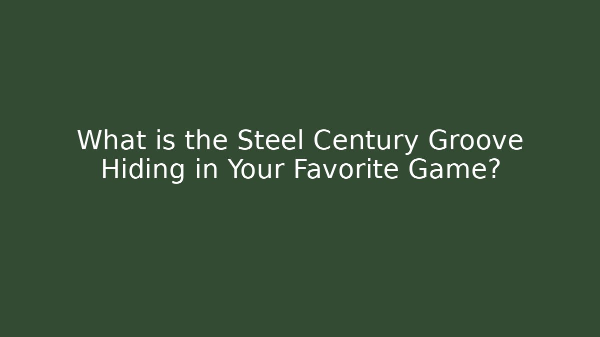 What is the Steel Century Groove Hiding in Your Favorite Game?