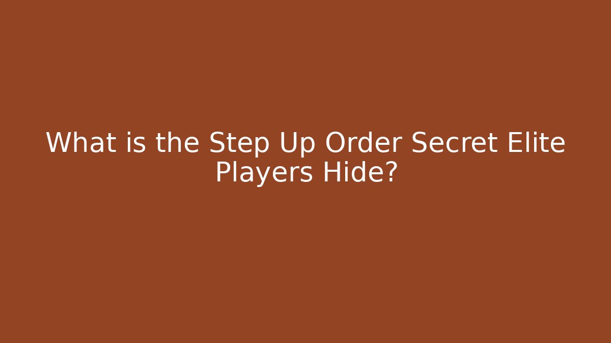 What is the Step Up Order Secret Elite Players Hide?
