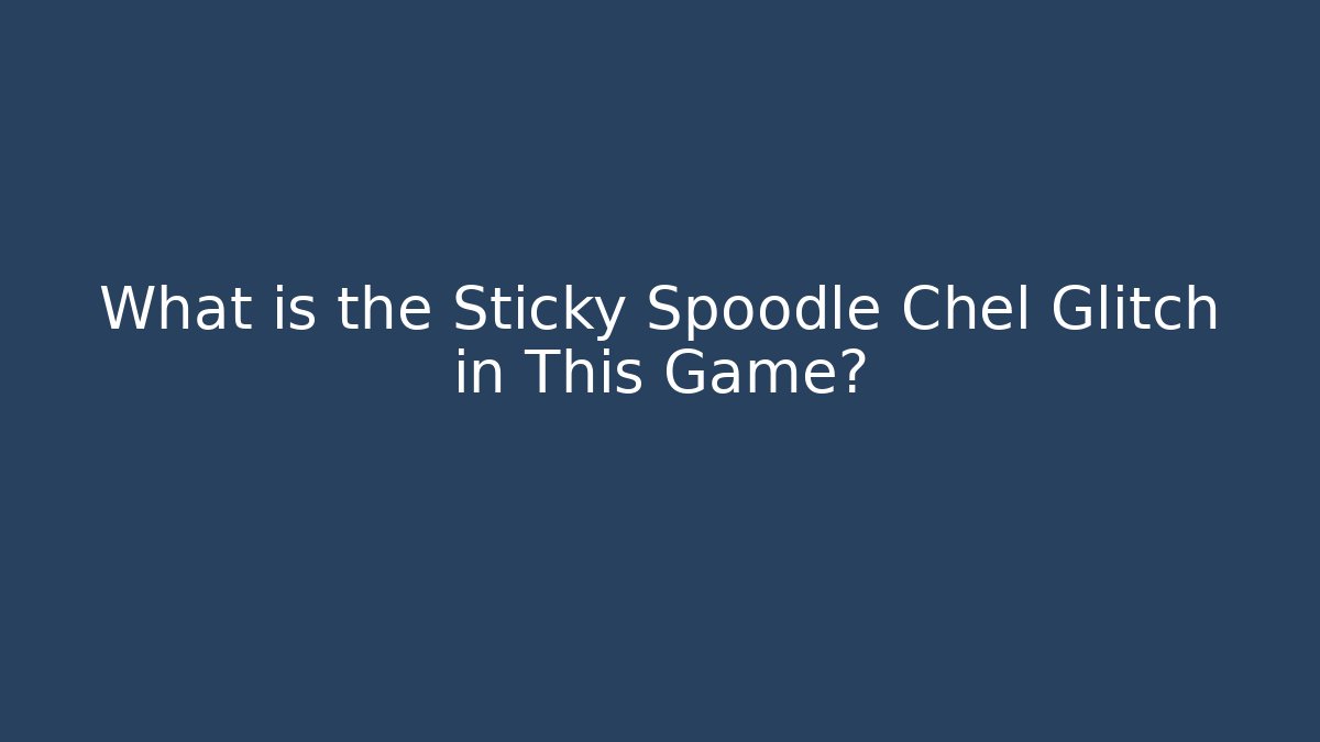 What is the Sticky Spoodle Chel Glitch in This Game?