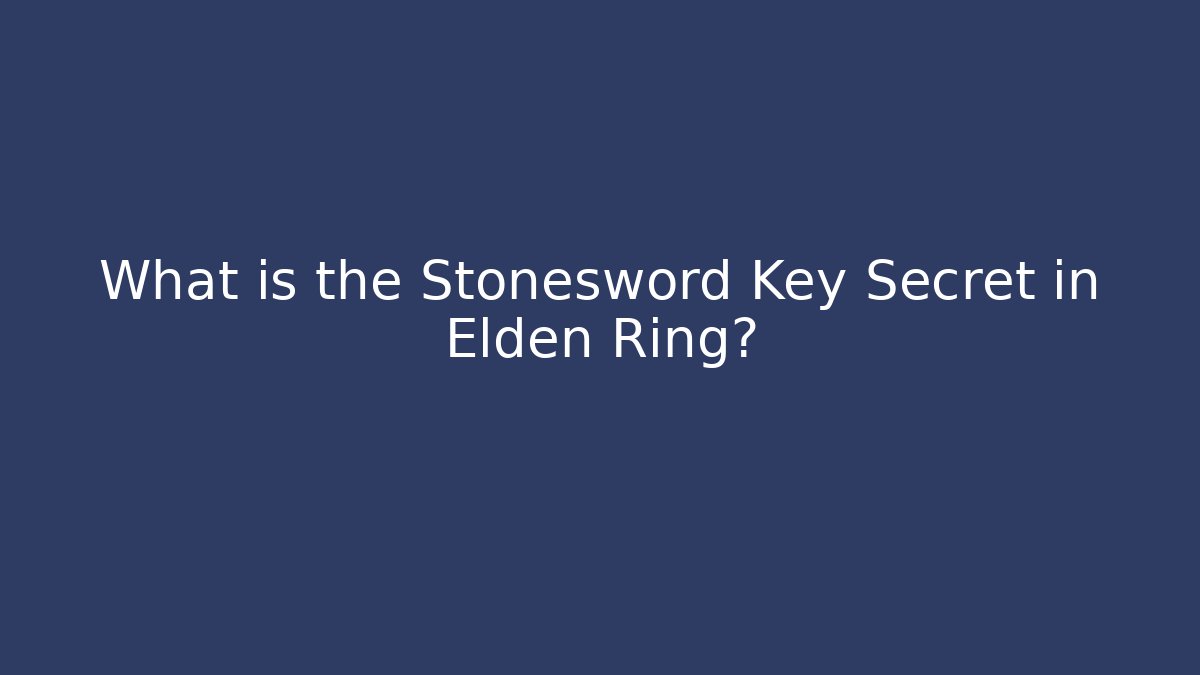 What is the Stonesword Key Secret in Elden Ring?