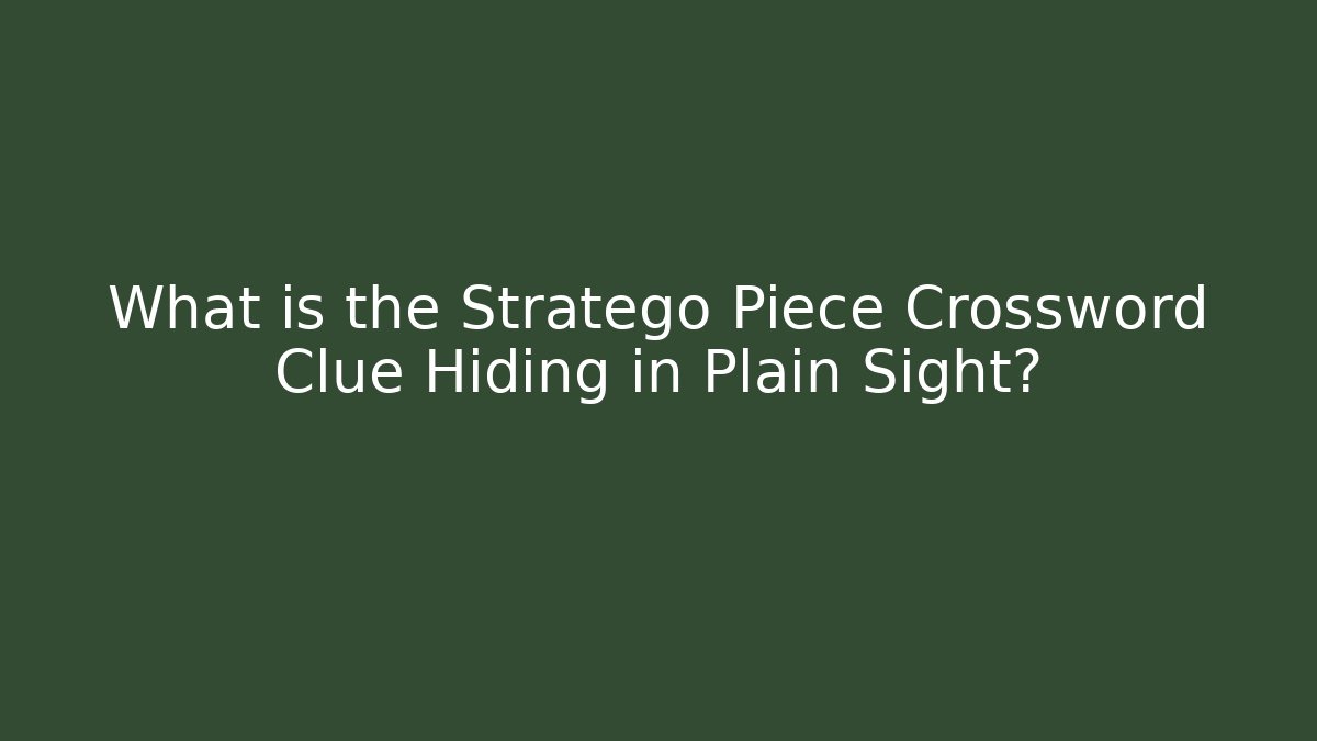What is the Stratego Piece Crossword Clue Hiding in Plain Sight?