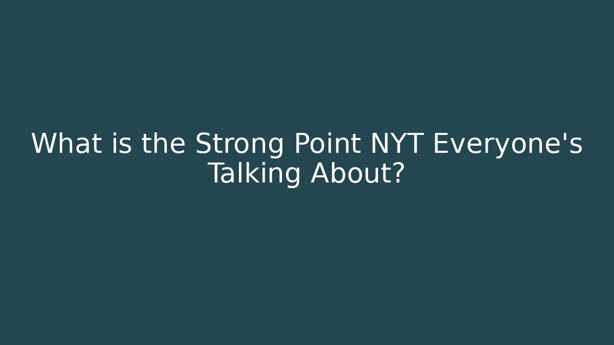 What is the Strong Point NYT Everyone’s Talking About?