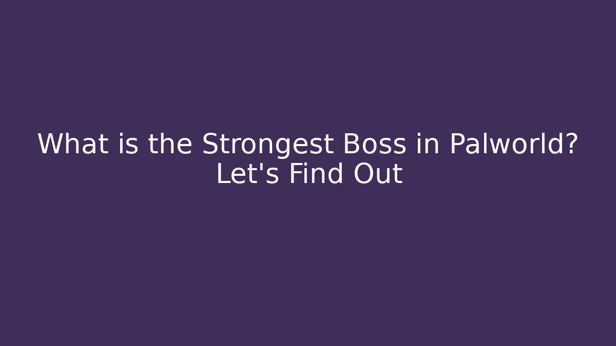 What is the Strongest Boss in Palworld? Let's Find Out - Critter Realm
