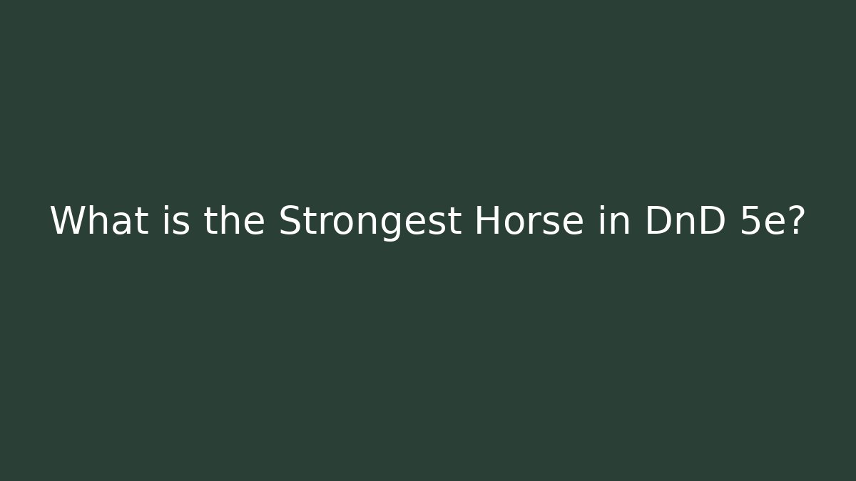 What is the Strongest Horse in DnD 5e?