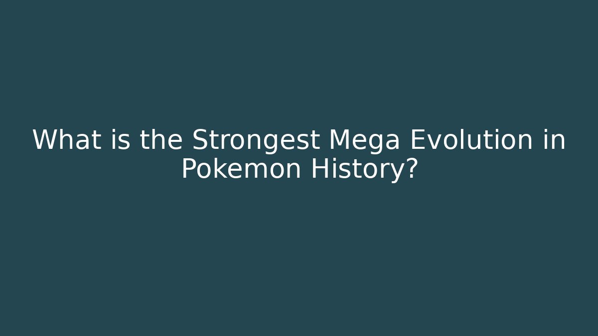 What is the Strongest Mega Evolution in Pokémon History?