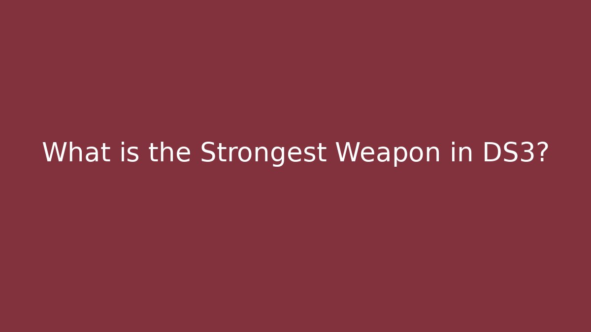 What is the Strongest Weapon in DS3? - Critter Realm