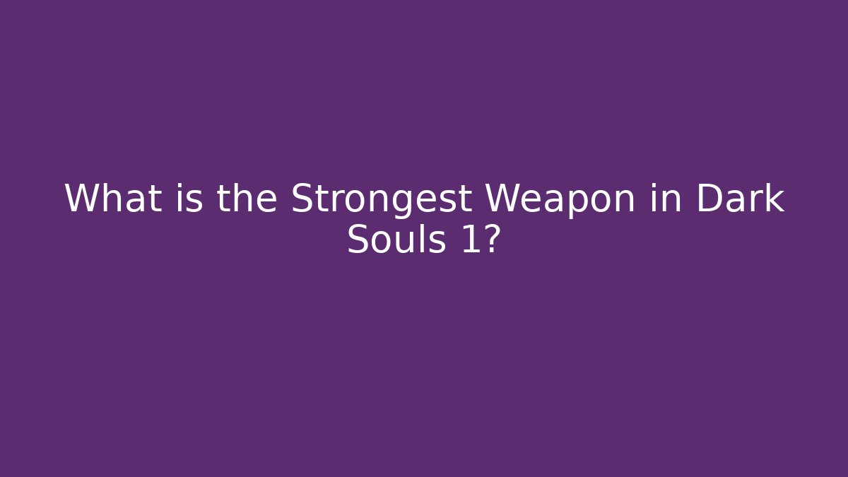 What is the Strongest Weapon in Dark Souls 1?