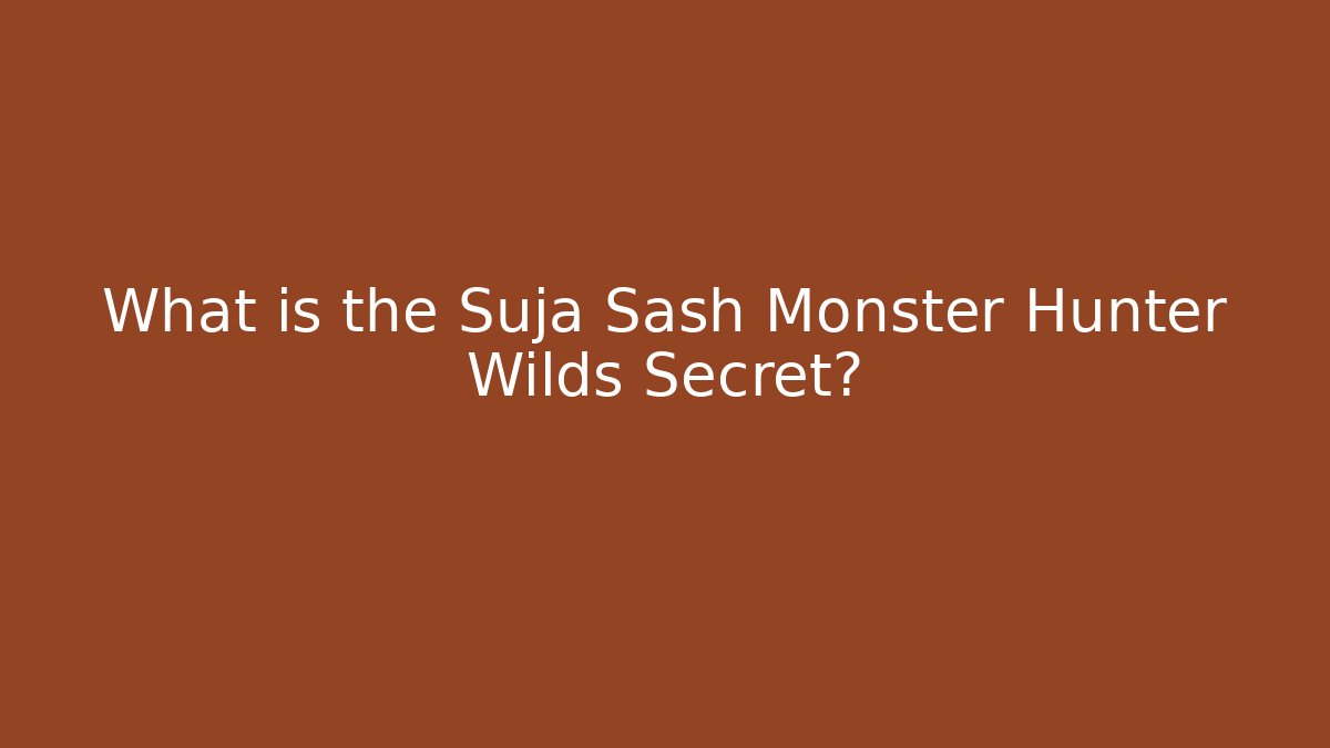 What is the Suja Sash Monster Hunter Wilds Secret?