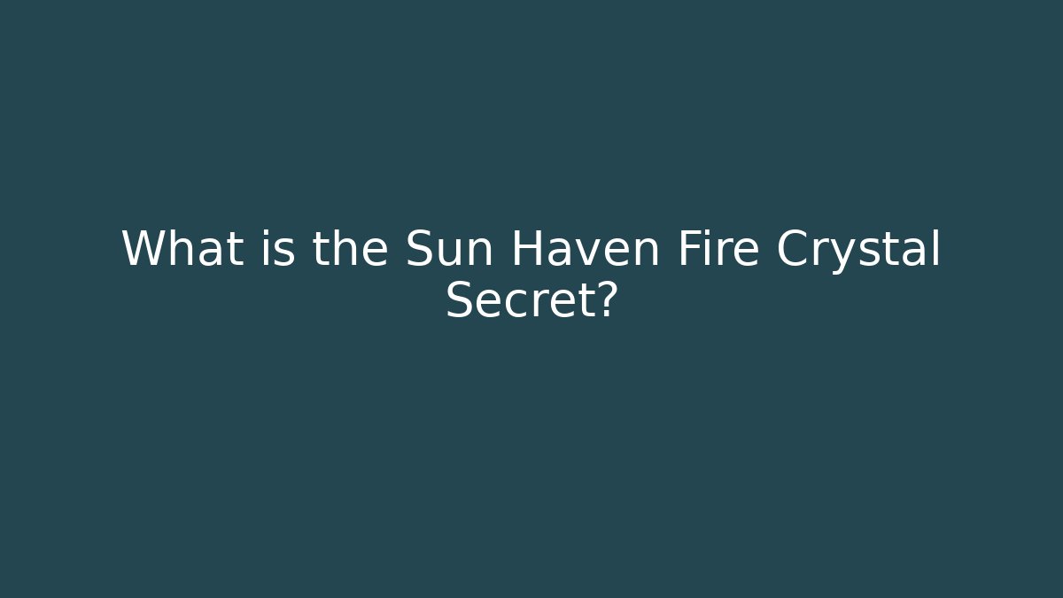 What is the Sun Haven Fire Crystal Secret?