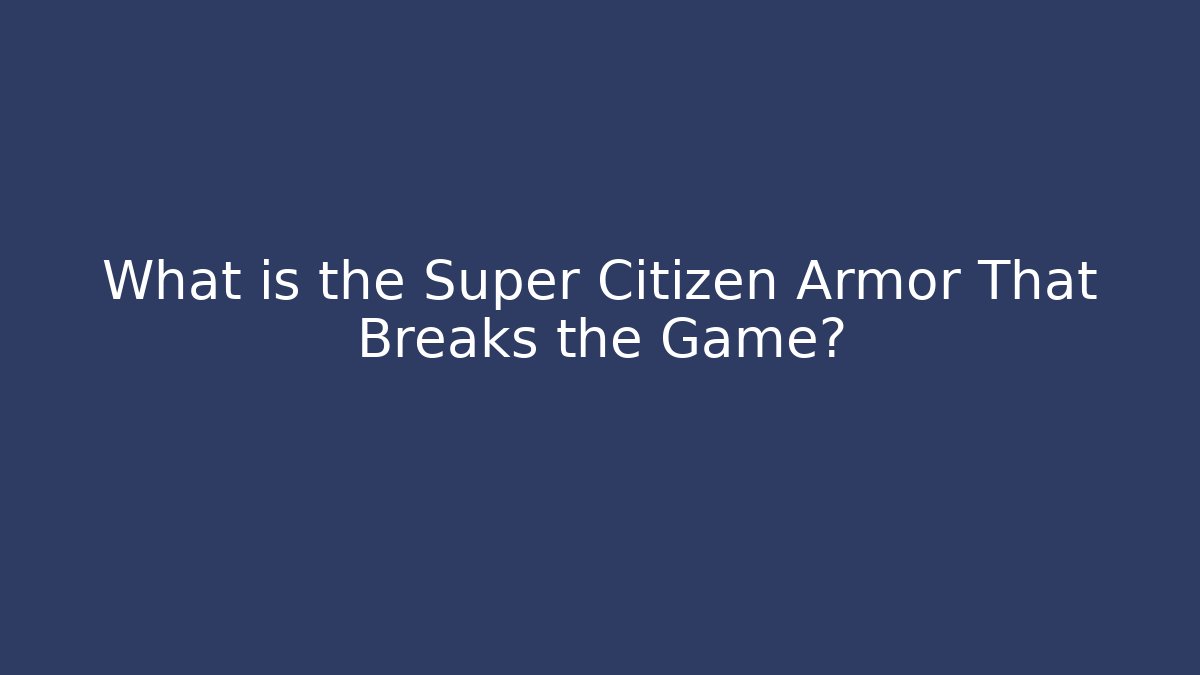What is the Super Citizen Armor That Breaks the Game?