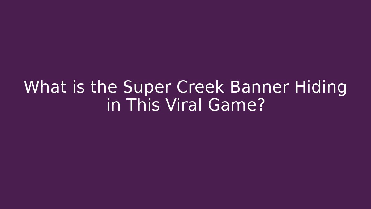 What is the Super Creek Banner Hiding in This Viral Game?