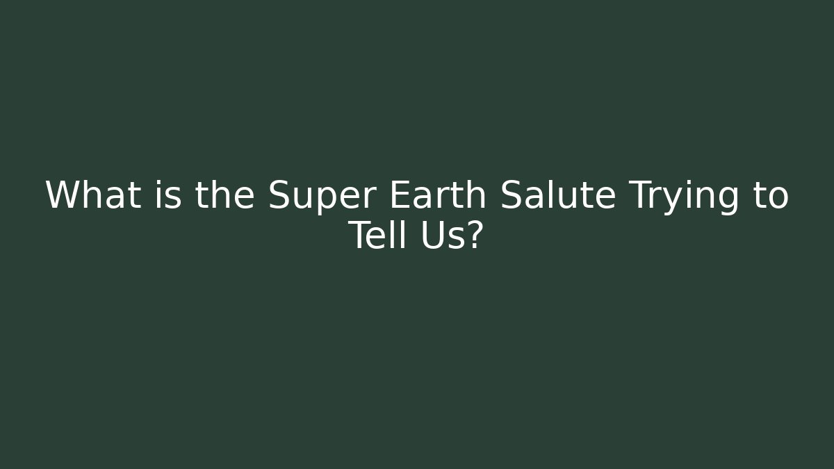 What is the Super Earth Salute Trying to Tell Us?