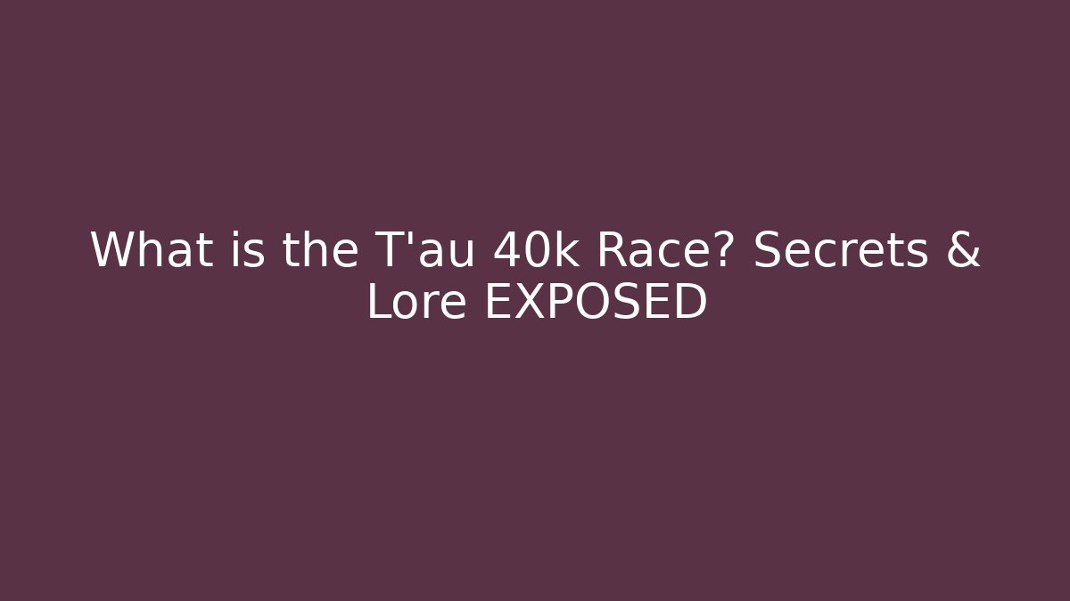What is the T'au 40k Race? Secrets & Lore EXPOSED