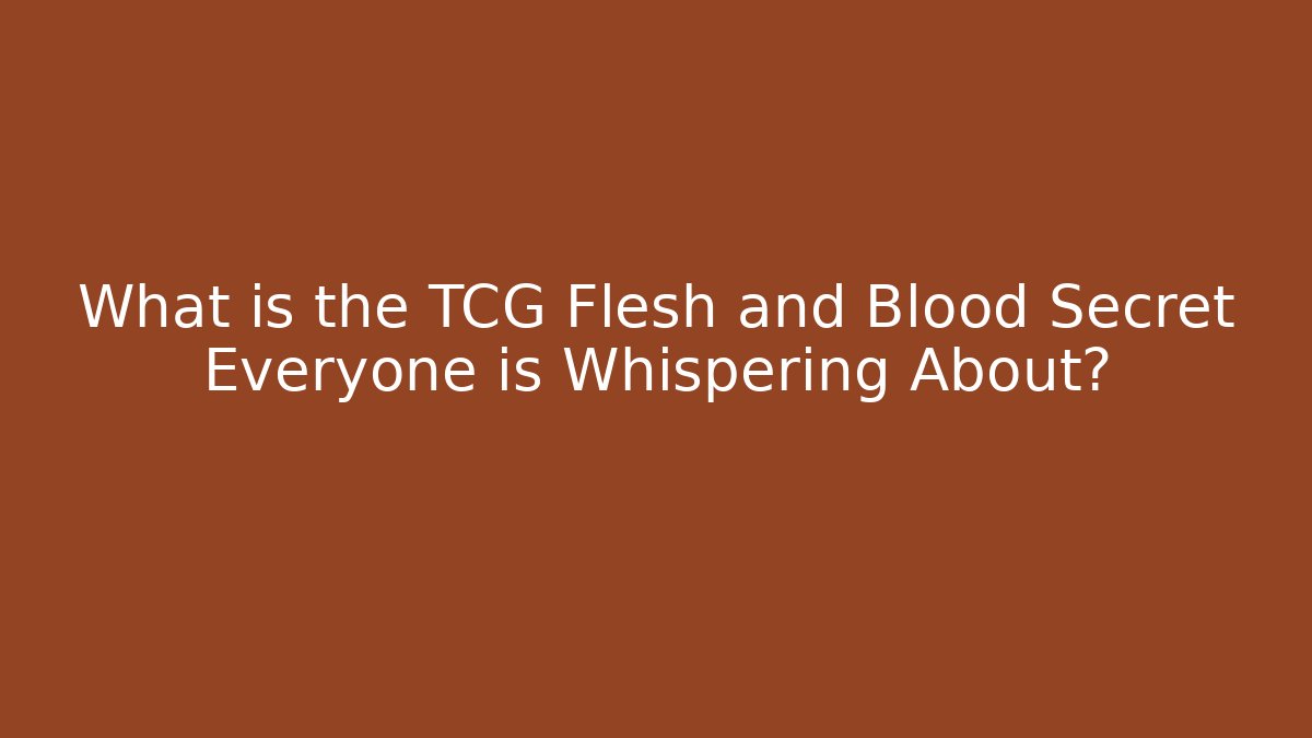 What is the TCG Flesh and Blood Secret Everyone is Whispering About?
