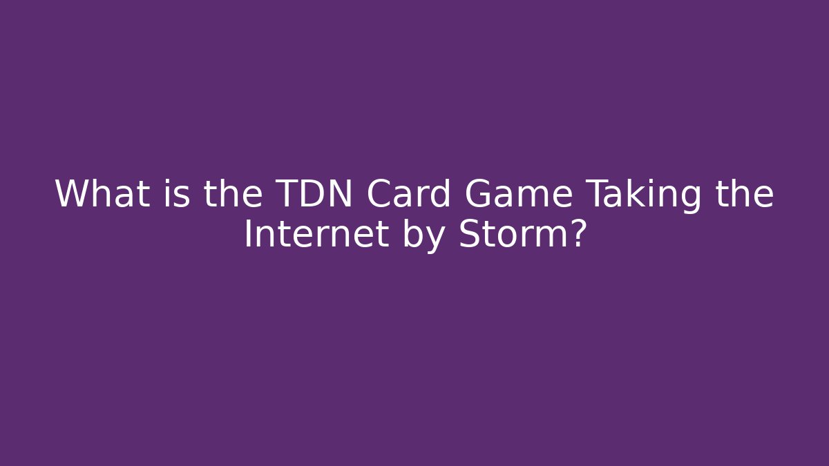 What is the TDN Card Game Taking the Internet by Storm?