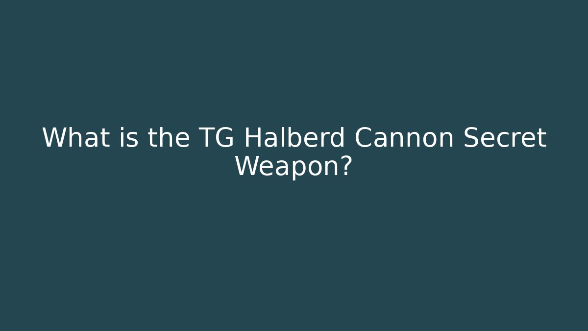 What is the TG Halberd Cannon Secret Weapon?