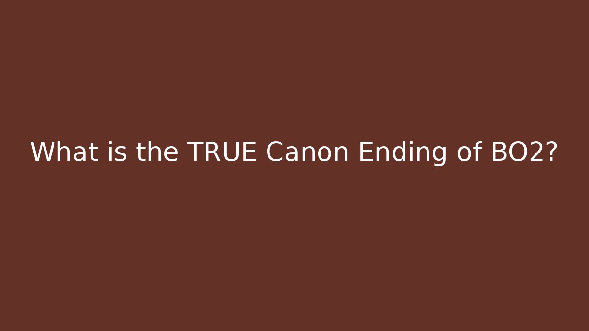 What is the TRUE Canon Ending of BO2?