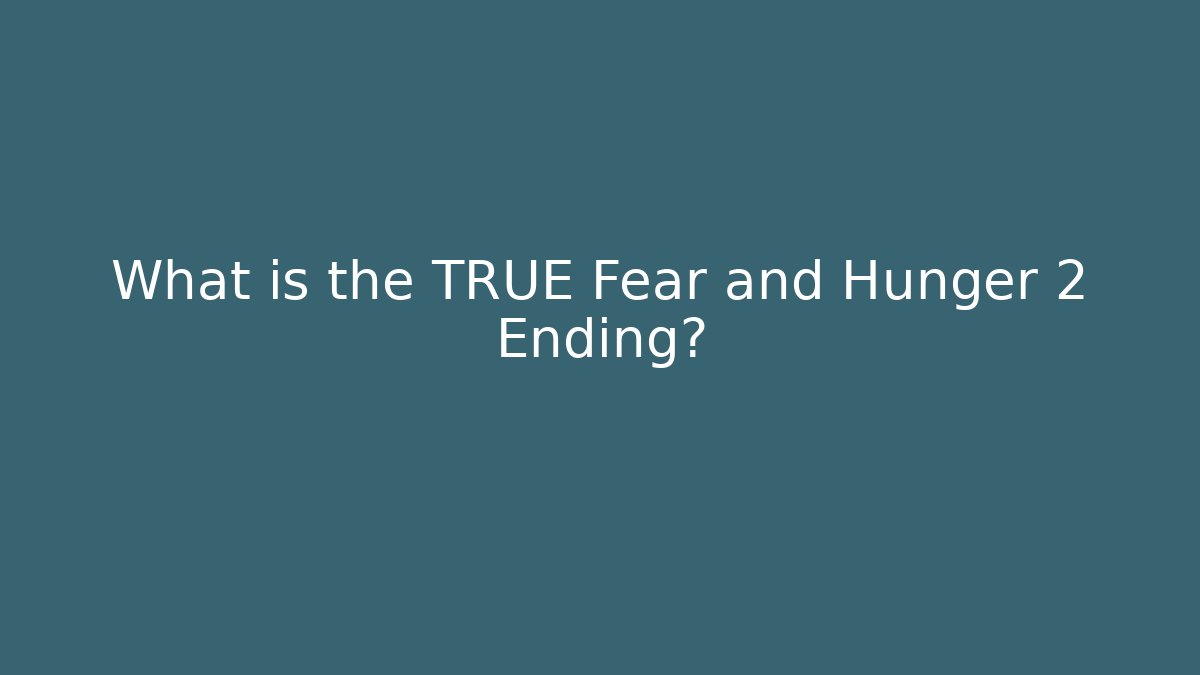 What is the TRUE Fear and Hunger 2 Ending?