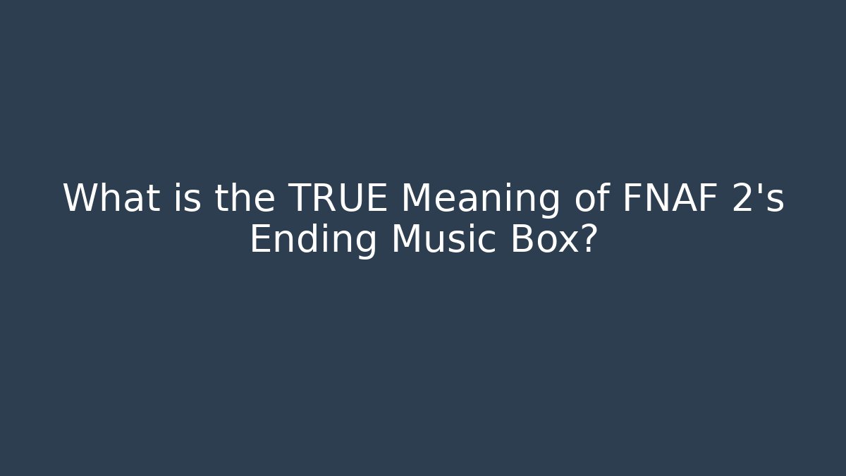 What is the TRUE Meaning of FNAF 2's Ending Music Box?