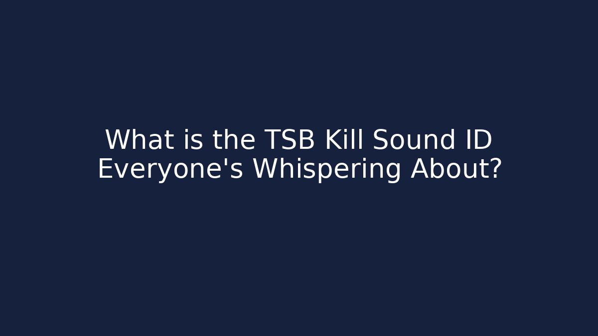 What is the TSB Kill Sound ID Everyone's Whispering About?