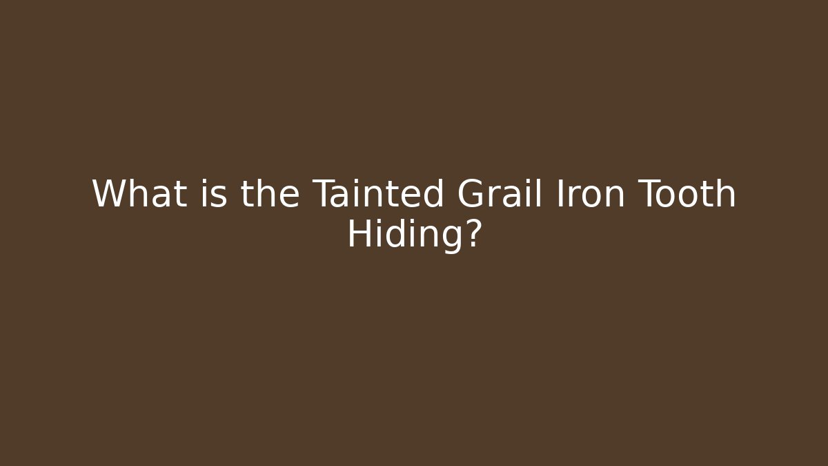 What is the Tainted Grail Iron Tooth Hiding?