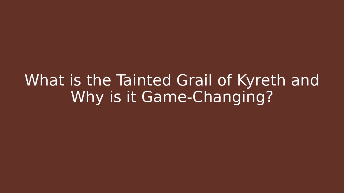 What is the Tainted Grail of Kyreth and Why is it Game-Changing?