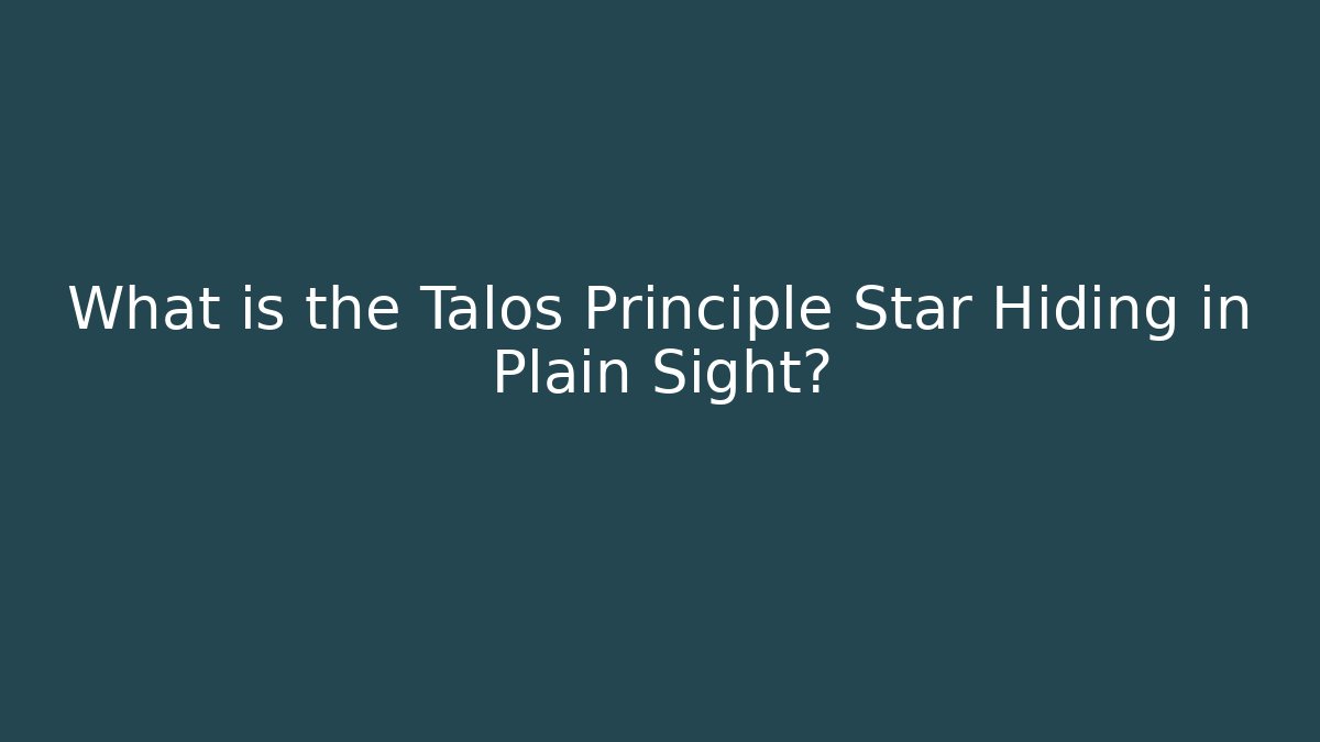 What is the Talos Principle Star Hiding in Plain Sight?