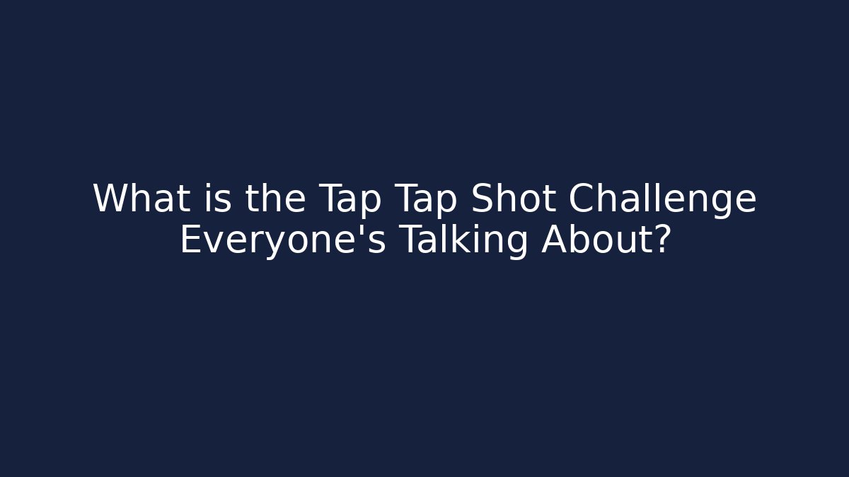What is the Tap Tap Shot Challenge Everyone's Talking About?