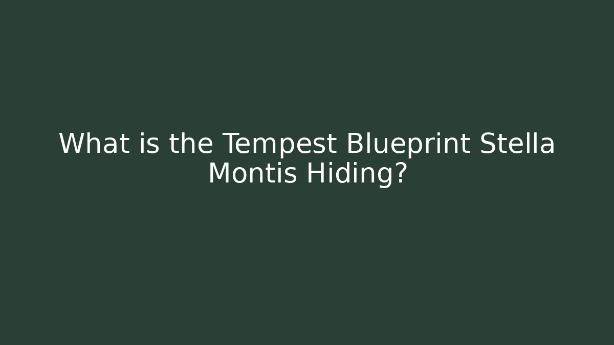What is the Tempest Blueprint Stella Montis Hiding?