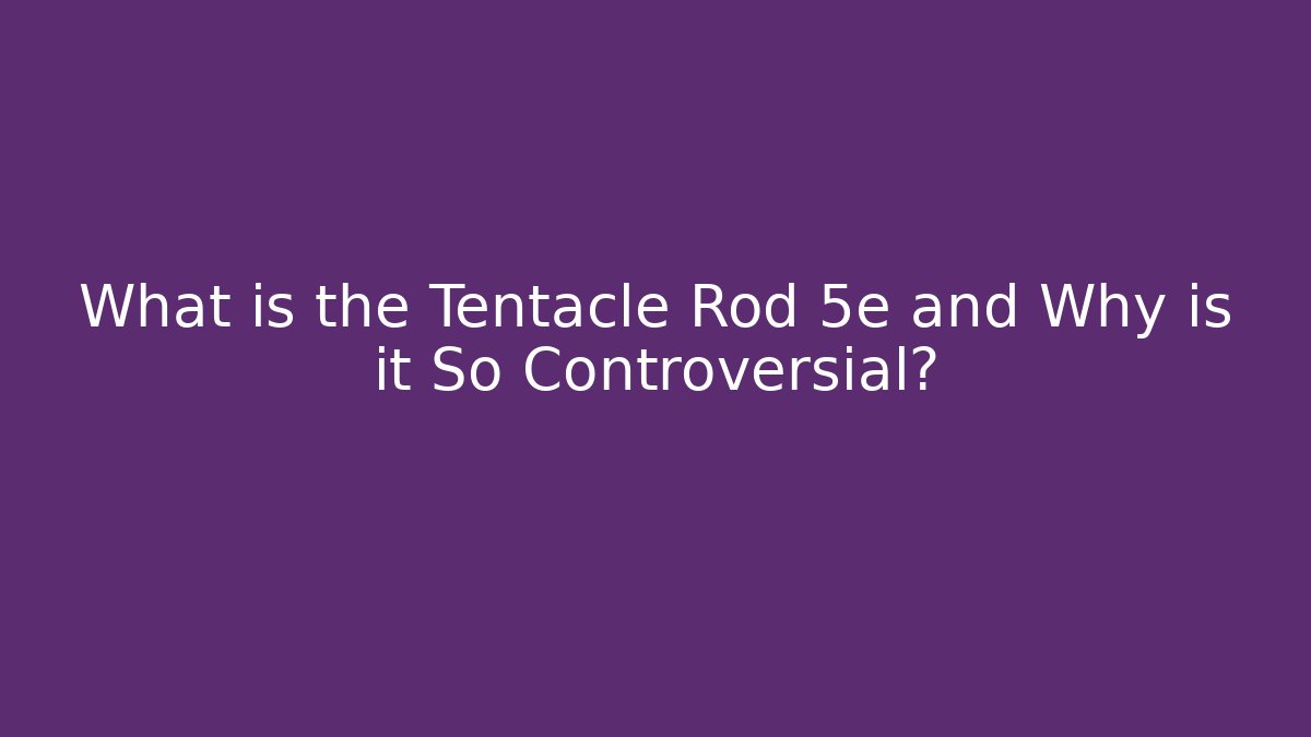 What is the Tentacle Rod 5e and Why is it So Controversial?