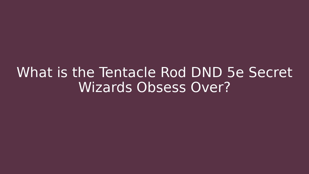What is the Tentacle Rod DND 5e Secret Wizards Obsess Over?
