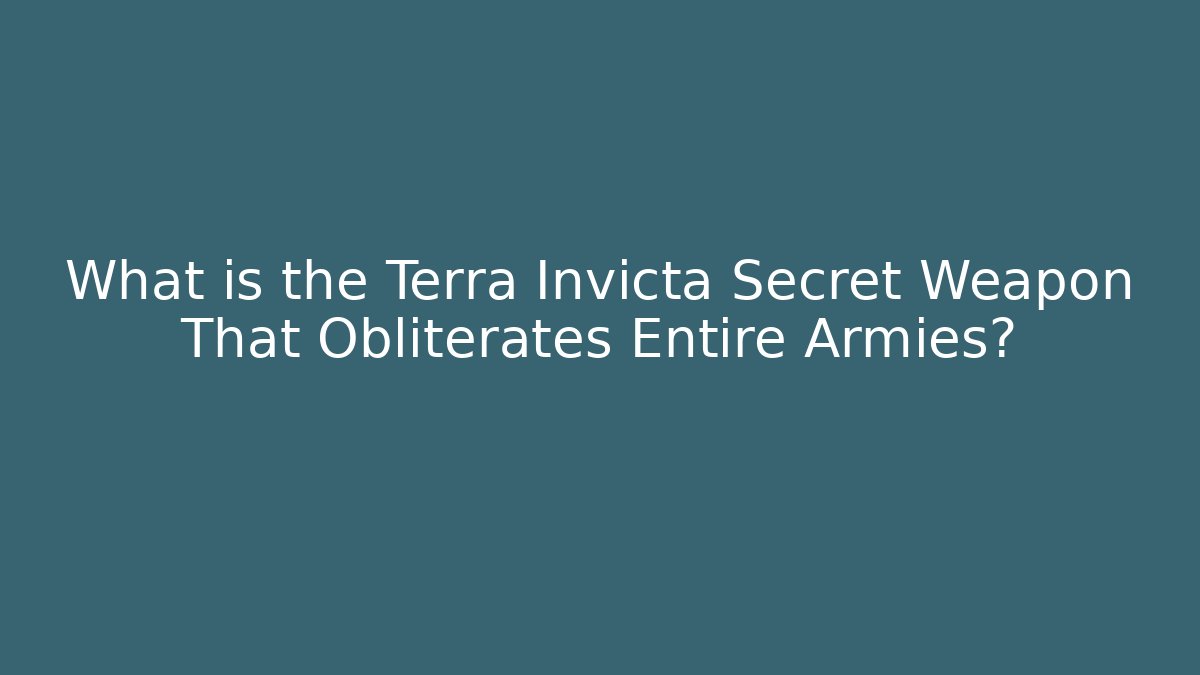 What is the Terra Invicta Secret Weapon That Obliterates Entire Armies?