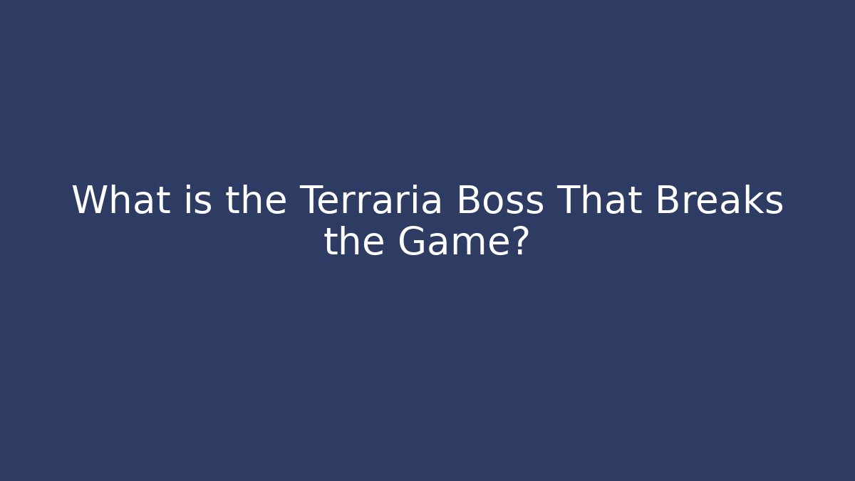 What is the Terraria Boss That Breaks the Game?