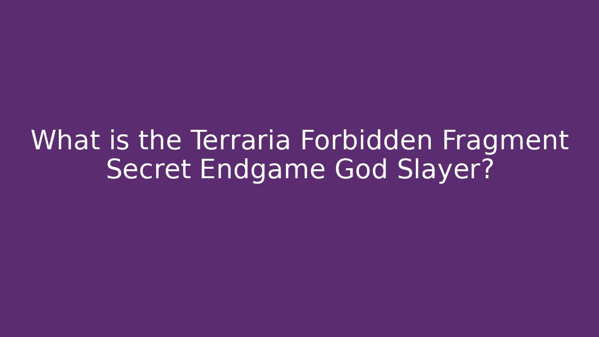 What is the Terraria Forbidden Fragment Secret Endgame God Slayer?