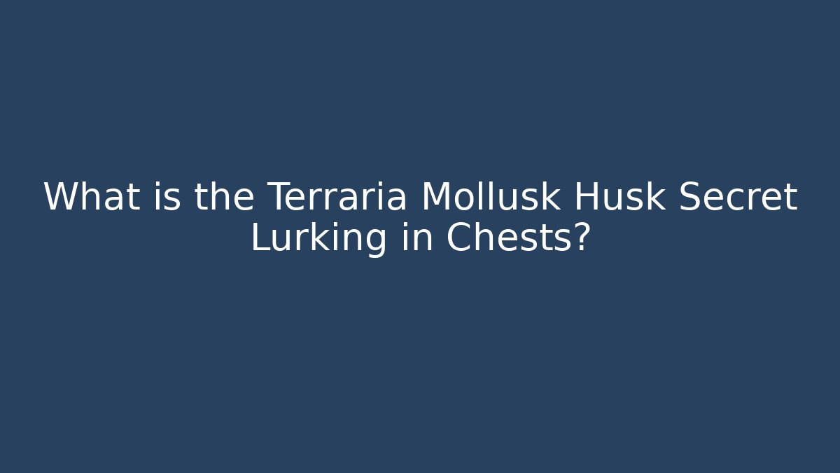 What is the Terraria Mollusk Husk Secret Lurking in Chests?
