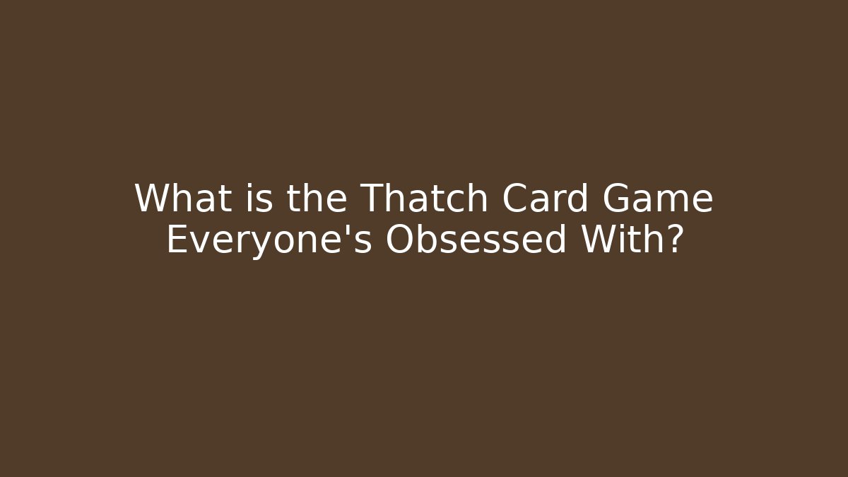 What is the Thatch Card Game Everyone's Obsessed With?