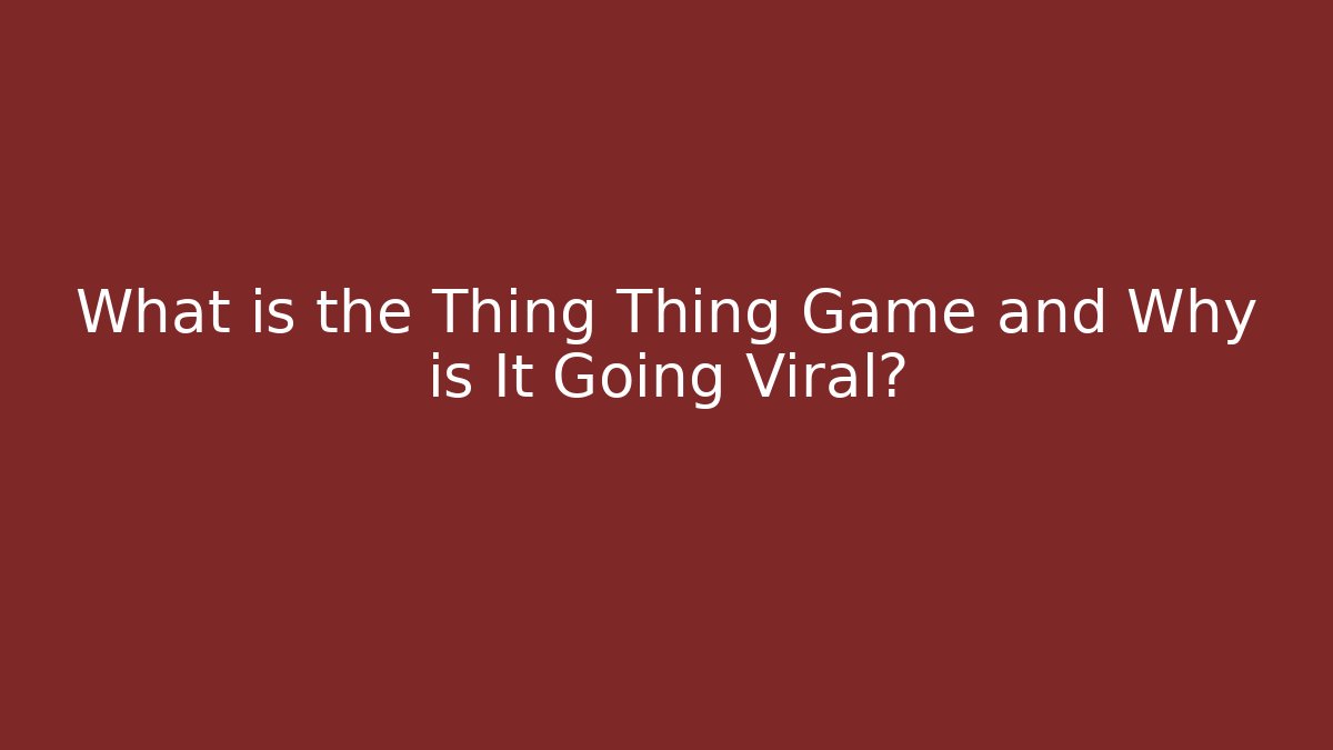 What is the Thing Thing Game and Why is It Going Viral?