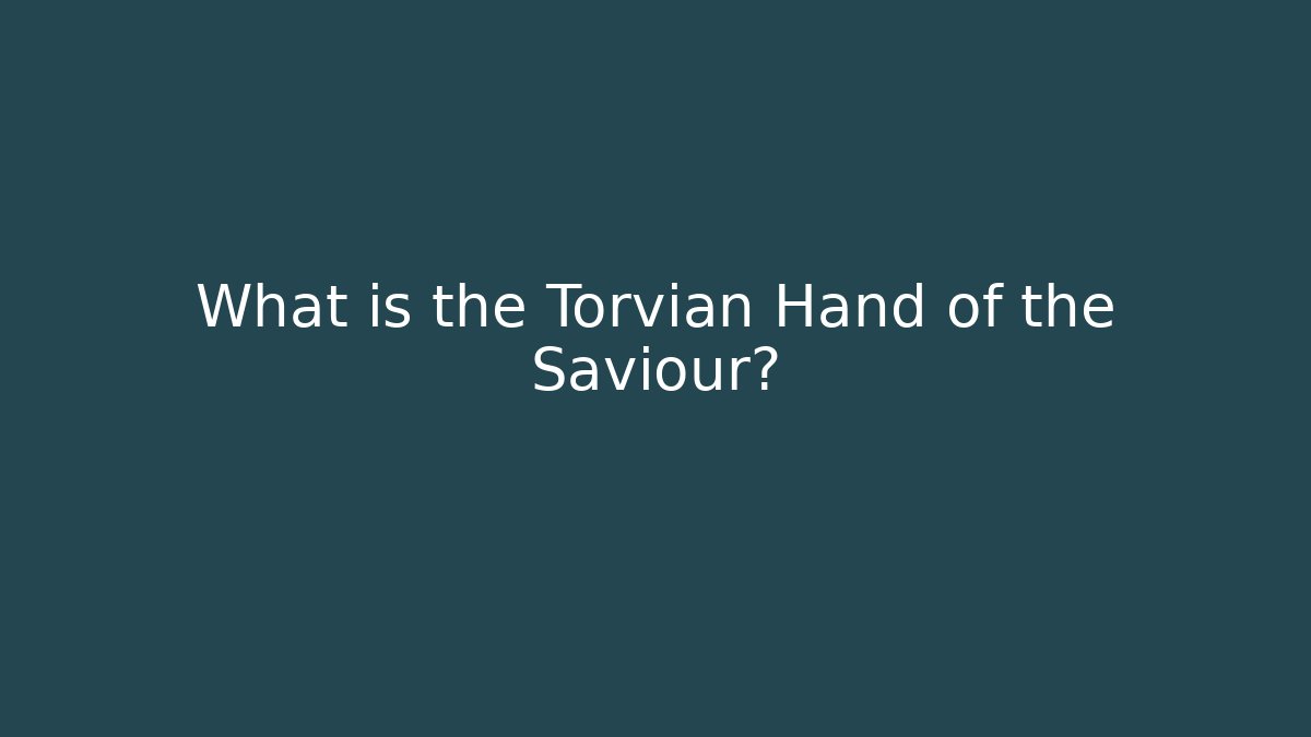 What is the Torvian Hand of the Saviour? - Critter Realm